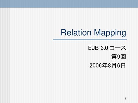Relation Mapping EJB 3.0 コース 第9回 2006年8月6日.