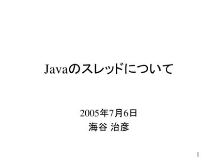 Javaのスレッドについて 2005年7月6日 海谷 治彦.