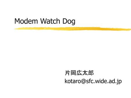 片岡広太郎 kotaro@sfc.wide.ad.jp Modem Watch Dog 片岡広太郎 kotaro@sfc.wide.ad.jp.