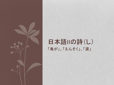日本語IIの詩（し） 「鳥が」、「えんそく」、「涙」.