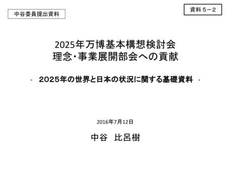 2025年万博基本構想検討会 理念・事業展開部会への貢献 中谷 比呂樹 ２０２５年の世界と日本の状況に関する基礎資料 - 資料 ５－２