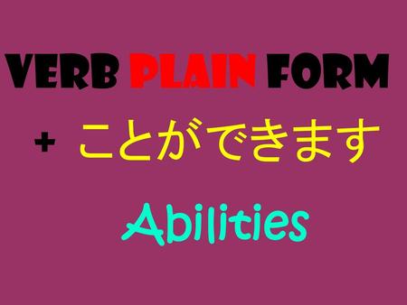 Verb plain form + ことができます Abilities.