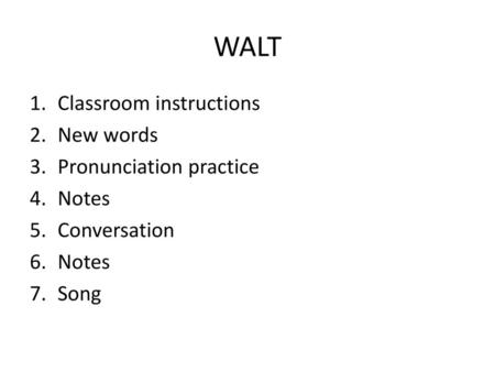 WALT Classroom instructions New words Pronunciation practice Notes