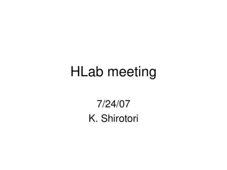 HLab meeting 7/24/07 K. Shirotori.