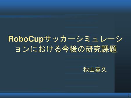 RoboCupサッカーシミュレーションにおける今後の研究課題 秋山英久