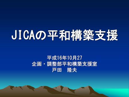 平成16年10月27 企画・調整部平和構築支援室 戸田 隆夫