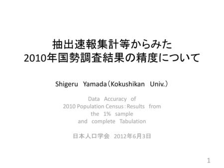 抽出速報集計等からみた 2010年国勢調査結果の精度について Shigeru Yamada（Kokushikan Univ.）