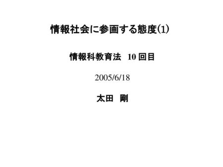 情報社会に参画する態度(1) 情報科教育法　10 回目 2005/6/18 太田　剛.