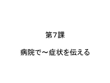 第７課 病院で～症状を伝える.