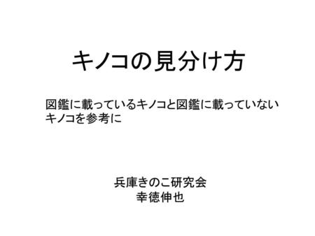 キノコの見分け方 図鑑に載っているキノコと図鑑に載っていないキノコを参考に 兵庫きのこ研究会 幸徳伸也.