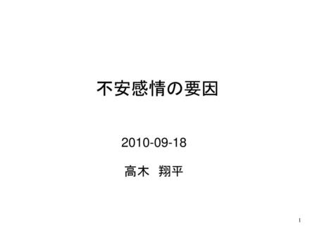 不安感情の要因 2010-09-18 高木　翔平 1 1.