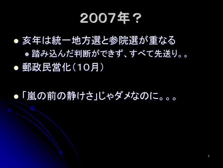 ２００７年？ 亥年は統一地方選と参院選が重なる 郵政民営化（１０月） 「嵐の前の静けさ」じゃダメなのに。。。