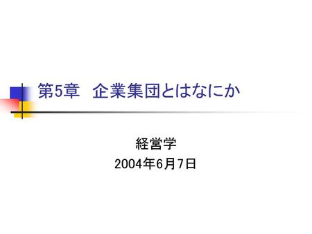 第5章　企業集団とはなにか 経営学 2004年6月7日.