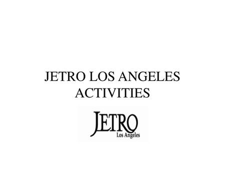 JETRO LOS ANGELES ACTIVITIES