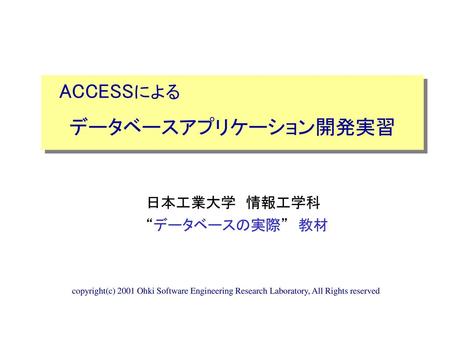 ACCESSによる データベースアプリケーション開発実習 日本工業大学 情報工学科 “データベースの実際” 教材