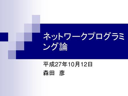 ネットワークプログラミング論 平成27年10月12日 森田　彦.