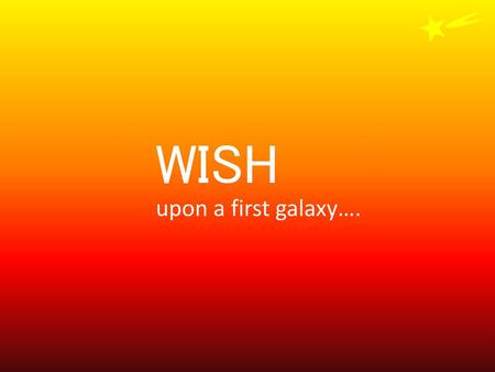 WISH upon a first galaxy…..