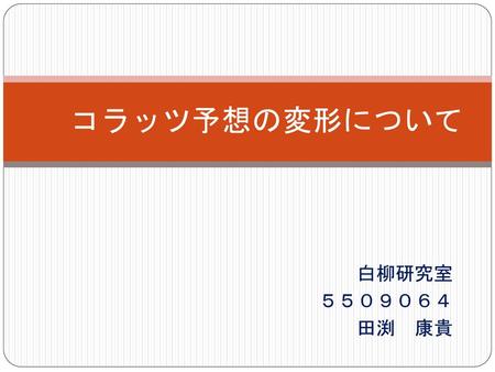 コラッツ予想の変形について 白柳研究室 ５５０９０６４ 田渕　康貴.
