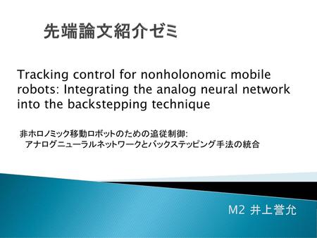 先端論文紹介ゼミ Tracking control for nonholonomic mobile robots: Integrating the analog neural network into the backstepping technique 非ホロノミック移動ロボットのための追従制御: