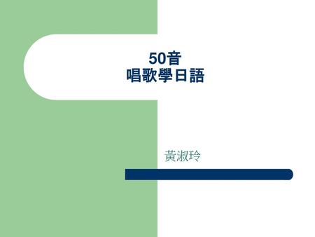 50音 唱歌學日語 黃淑玲.
