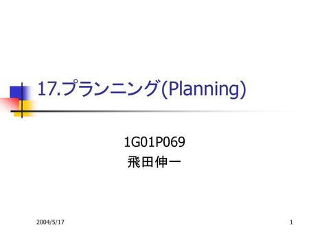17.プランニング(Planning) 1G01P069 飛田伸一 2004/5/17.