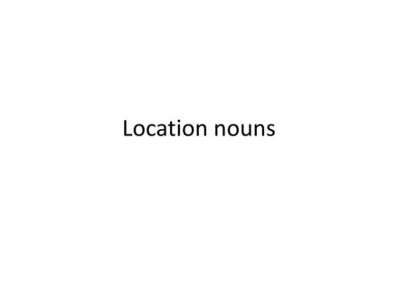 Location nouns.