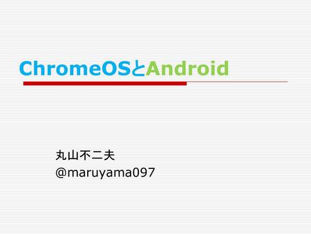 ChromeOSとAndroid 丸山不二夫 @maruyama097.