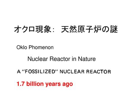オクロ現象： 天然原子炉の謎 Nuclear Reactor in Nature 1.7 billion years ago