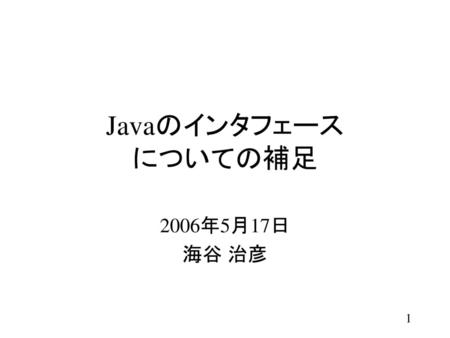 Javaのインタフェース についての補足 2006年5月17日 海谷 治彦.