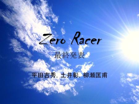 Zero Racer 最終発表 平田吉秀，土井彰，柳瀬匡甫.