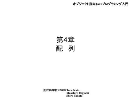 第4章 配 列 オブジェクト指向Javaプログラミング入門 近代科学社©2008 Toru Kato Masahiro Higuchi