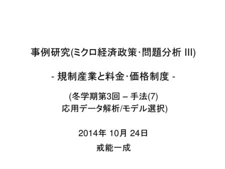 事例研究(ミクロ経済政策･問題分析 III) - 規制産業と料金･価格制度 -