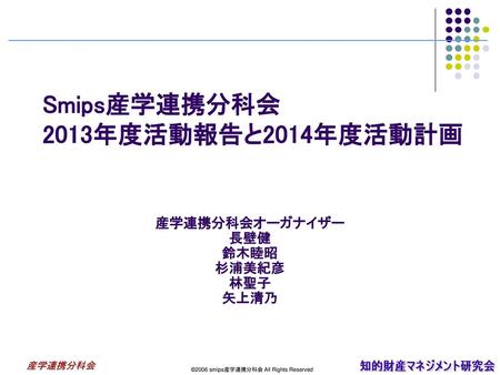 2013年度のスケジュール案他 開催方針案 　・産学連携関連、知財関連、イノベーション創出に関わる社会環境、ビジネス環境、政策等の変化を踏まえながら、その中で今、着目すべきトピック等を考える 　・大震災により様々な前提条件が大きく崩れた中で、被災地の喫緊の復興を念頭に考える 講演テーマ案　 産学連携関連、知財関連、イノベーションに関わる様々なタイプ.