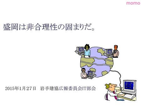 盛岡は非合理性の固まりだ。 2015年1月２７日　岩手建協広報委員会IT部会 .