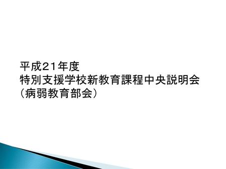 平成２１年度 特別支援学校新教育課程中央説明会 （病弱教育部会）.