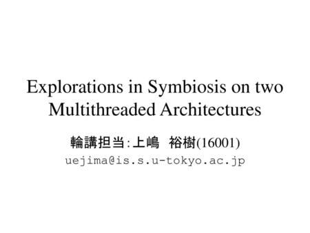 Explorations in Symbiosis on two Multithreaded Architectures