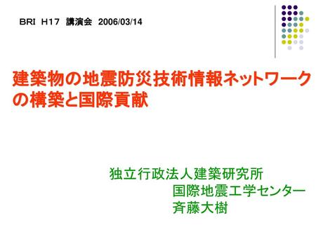 建築物の地震防災技術情報ネットワーク の構築と国際貢献 独立行政法人建築研究所 国際地震工学センター 斉藤大樹