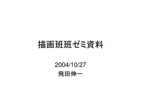 描画班班ゼミ資料 2004/10/27 飛田伸一.