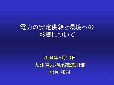 電力の安定供給と環境への 影響について 2004年6月29日 九州電力㈱系統運用部 能見 和司.