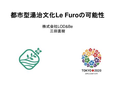 都市型湯治文化Le Furoの可能性 株式会社LOD&Be 三田直樹.
