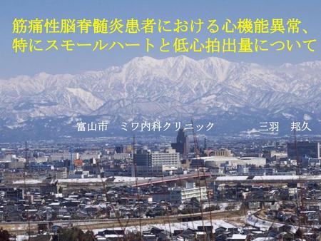 筋痛性脳脊髄炎患者における心機能異常、 特にスモールハートと低心拍出量について 　　　　 富山市　ミワ内科クリニック	　　三羽　邦久.