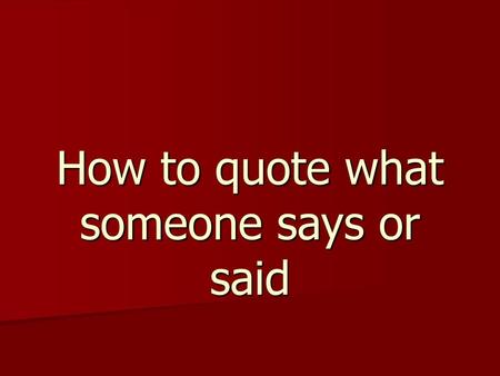 How to quote what someone says or said