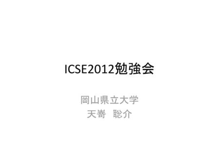 ICSE2012勉強会 岡山県立大学 天嵜　聡介.