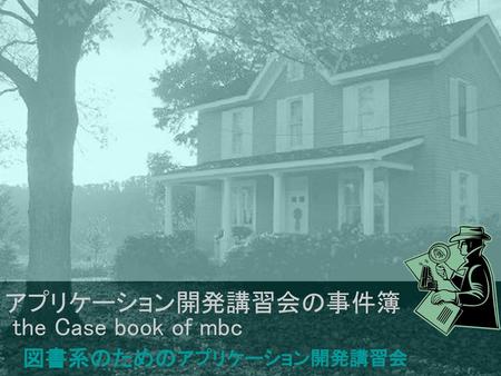 アプリケーション開発講習会の事件簿 the Case book of mbc