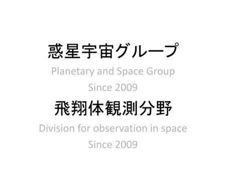 惑星宇宙グループ 飛翔体観測分野 Planetary and Space Group Since 2009