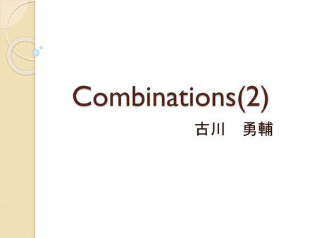 　Combinations(2) 　　　　　　　古川　勇輔.