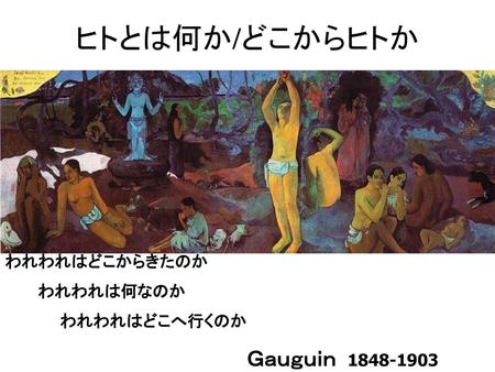 ヒトとは何か/どこからヒトか われわれはどこからきたのか　　　 　　　われわれは何なのか 　　　　　われわれはどこへ行くのか　 　　　　　　　　　　　　　　　　　　　　　　Ｇａｕｇｕｉｎ　1848-1903.