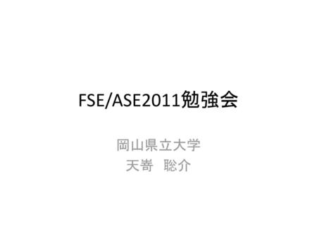 FSE/ASE2011勉強会 岡山県立大学 天嵜　聡介.