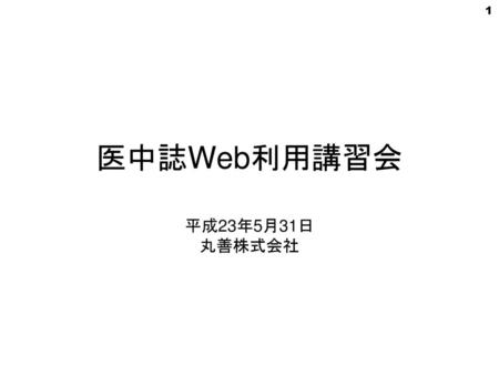 医中誌Web利用講習会 平成23年5月31日 丸善株式会社.