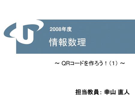 2008年度 情報数理 ～ QRコードを作ろう！（１） ～.